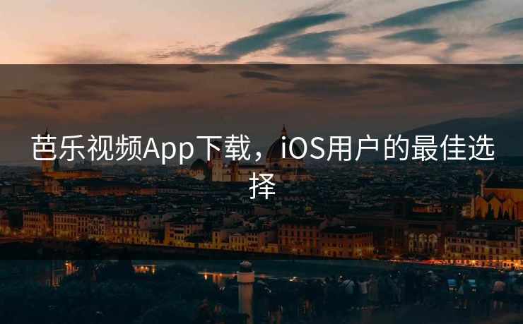 芭乐视频App下载，iOS用户的最佳选择