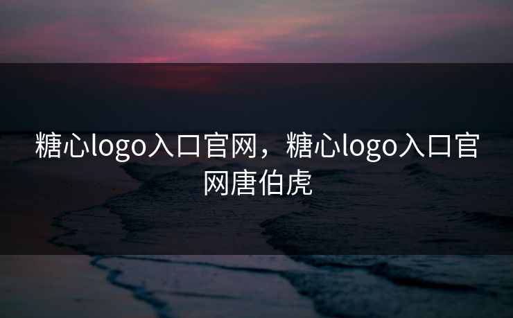 糖心logo入口官网,糖心logo入口官网唐伯虎